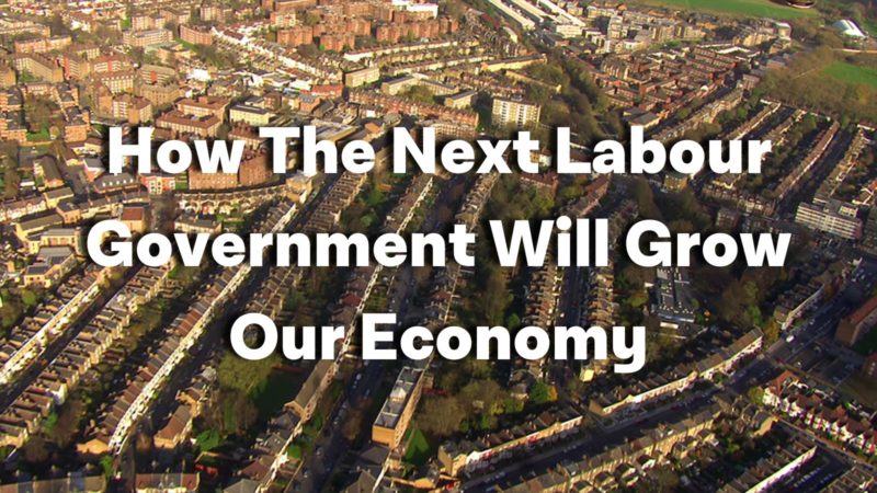 How The Next Labour Government Will Grow Our Economy